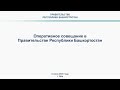 Оперативное совещание в Правительстве Республики Башкортостан: прямая трансляция 8 июня 2020 года