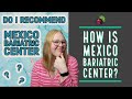 Do i recommend mexico bariatric center  my gastric bypass journey