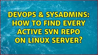 DevOps & SysAdmins: How to find every active SVN repo on linux server?