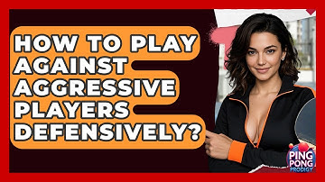 How To Play Against Aggressive Players Defensively? - Ping Pong Prodigy