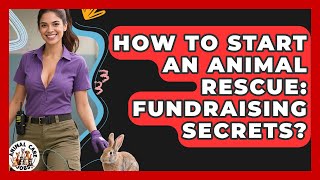 How To Start An Animal Rescue: Fundraising Secrets - Animal Care Jobs