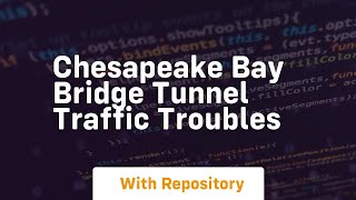 Chesapeake bay bridge tunnel traffic troubles