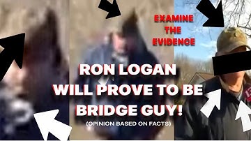 Delphi Murders Bridge Guy (BG): RON LOGAN (RL) WILL PROVE TO BE BRIDE GUY (BG)? (Share) We Think So!