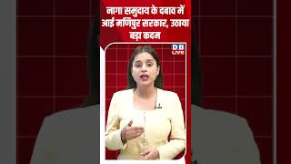 नागा समुदाय के दबाव में आई मणिपुर सरकार, उठाया बड़ा कदम #breakingnews #latestnews #dblive