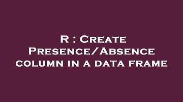 R : Create Presence/Absence column in a data frame