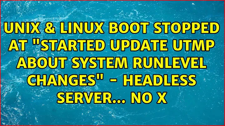 Boot stopped at "Started Update UTMP about System Runlevel Changes" - headless server... no X