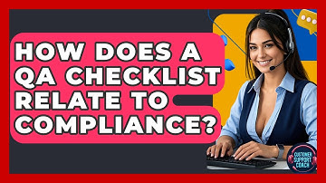 How Does A QA Checklist Relate To Compliance? - Customer Support Coach