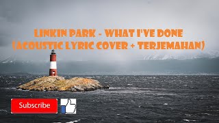 Linkin Park - What I've Done (Acoustic lyric Cover   terjemahan)
