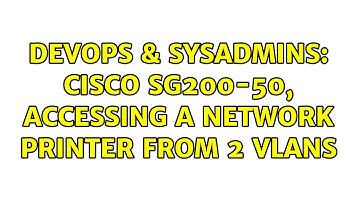 DevOps & SysAdmins: Cisco SG200-50, accessing a network printer from 2 VLANs