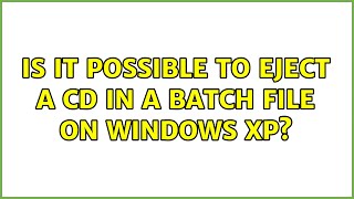 Is it possible to eject a cd in a batch file on Windows XP (5 Solutions!!)