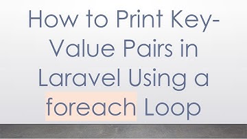 How to Print Key-Value Pairs in Laravel Using a foreach Loop
