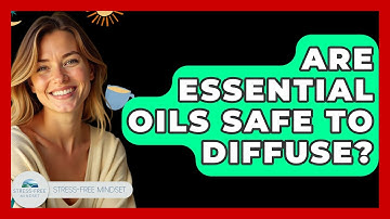 Are Essential Oils Safe To Diffuse? - Stress Free Mindset