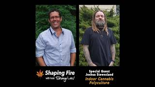 Shaping Fire Ep. 43 - Indoor Cannabis Polyculture with Joshua Steensland