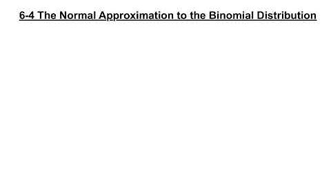 6-4 The Normal Approximation to the Binomial Distribution