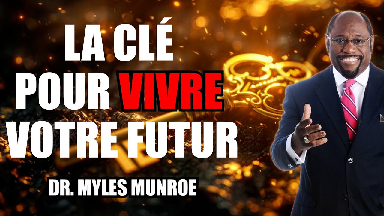 La clé pour vivre votre futur | Dr Myles Munroe