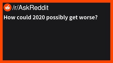 How could 2020 possibly get worse? | /r/AskReddit