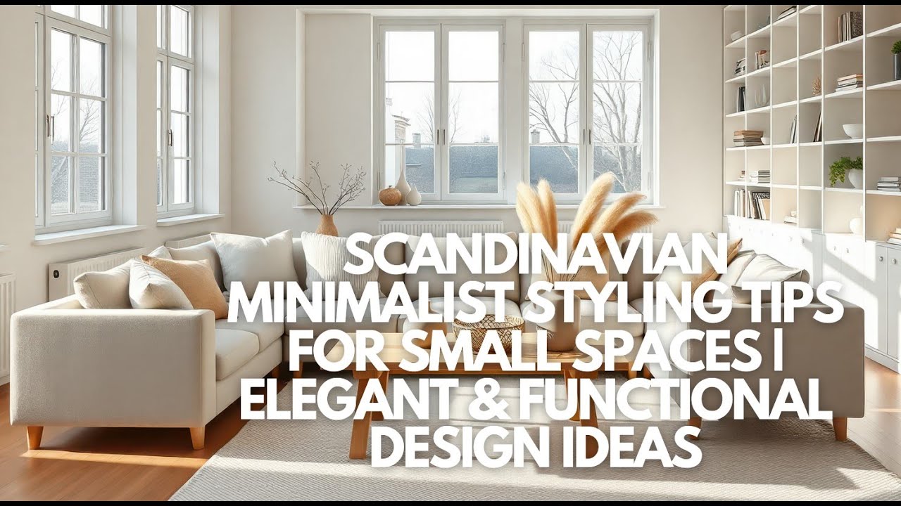Scandinavian Minimalist Styling Tips for Small Spaces | Elegant & Functional Design Ideas