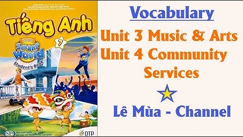 Tiếng Anh 7 Smart World Unit 3 Music and Arts & Unit 4 Community Services l I Lê Mùa - Channel