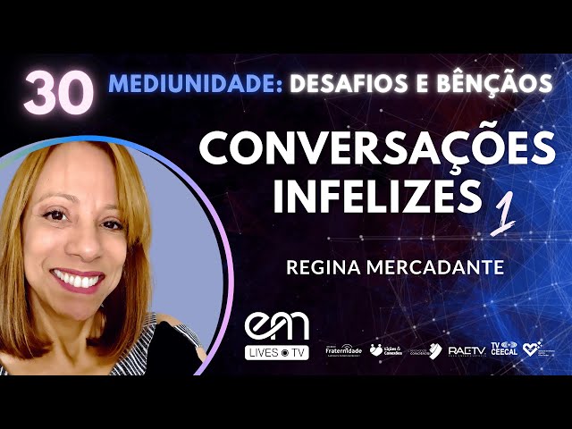 #30 MEDIUNIDADE: DESAFIOS E BÊNÇÃOS - CONVERSAÇÕES INFELIZES - Parte 1 | Regina Mercadante (SP)
