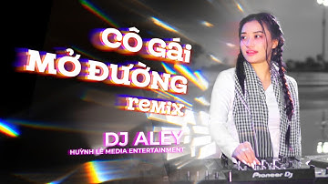 Cô Gái Mở Đường Remix PHIÊN BẢN DJ ALEY - Mây Bae x HL Remix | Nhạc Cách Mạng Remix Cực Hay