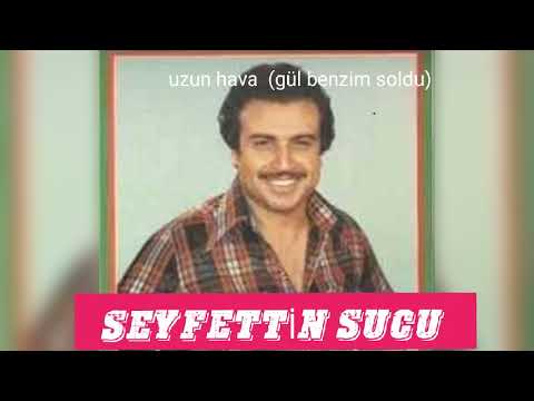 SEYFETTİN SUCU uzun hava (gül benzim soldu)