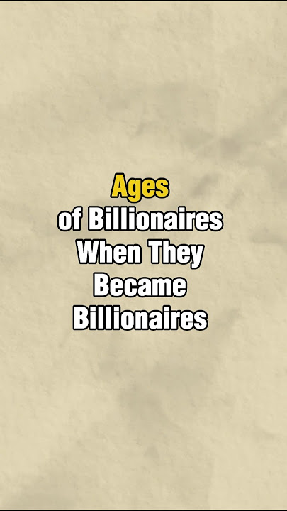 Ages of Billionaires When They Became Billionaires
