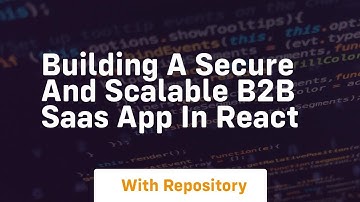 Building a secure and scalable b2b saas app in react