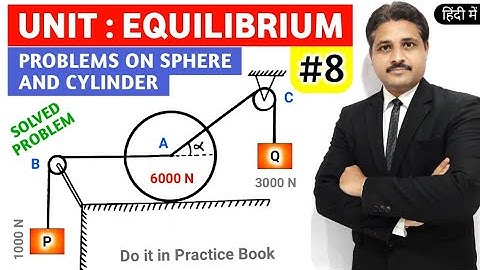 EQUILIBRIUM IN ENGINEERING MECHANICS IN HINDI SPHERE AND CYLINDER PROBLEM 8