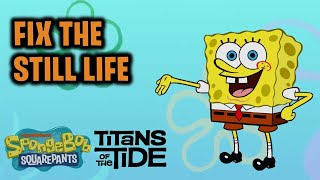 Fix the Still Life | Spongebob Squarepants Titans of the Tide