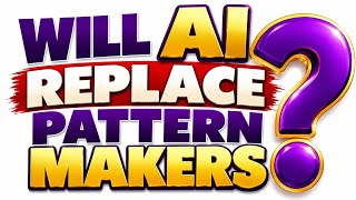 WILL AI REPLACE PATTERN MAKERS