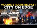 UK NEWS LIVE: Fires, Clashes and Chaos Rock Belfast After Shocking Attack | World News