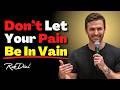 Don’t Let Your Pain Be in Vain