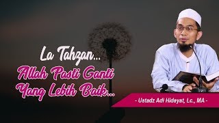 La Tahzan , Allah pasti ganti yang lebih BAIK  ⁉️ - Ustadz Adi Hidayat,Lc.,MA