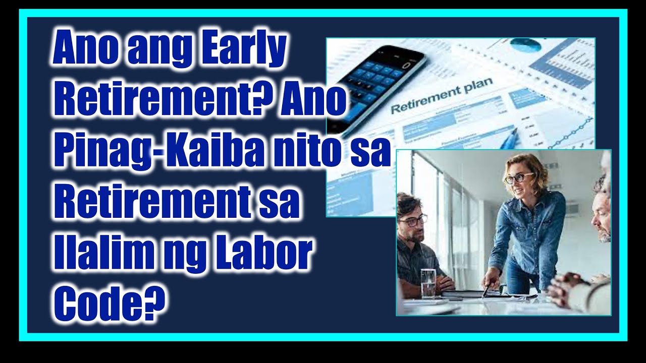 Ano ang Early Retirement at ano ang Pinagkaiba nito sa Retirement sa Labor Code