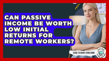 Can Passive Income Be Worth Low Initial Returns For Remote Workers? - Guide To Work From Home
