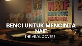 Benci Untuk Mencinta - Naif Cover by The Vinyl