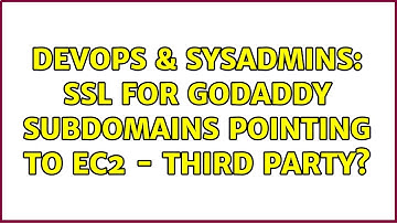 DevOps & SysAdmins: SSL for Godaddy subdomains pointing to EC2 - third party?