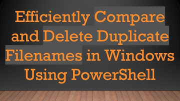 Efficiently Compare and Delete Duplicate Filenames in Windows Using PowerShell