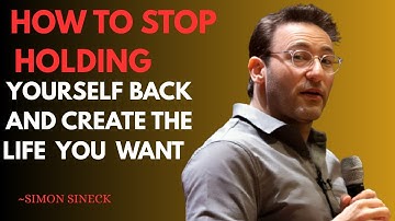 How to Stop Holding Yourself Back and Create the Life You Want || BEST SPEECH BY SIMON SINEK