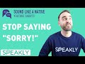 Stop Saying &quot;SORRY!&quot; Use these alternatives to SOUND LIKE A NATIVE