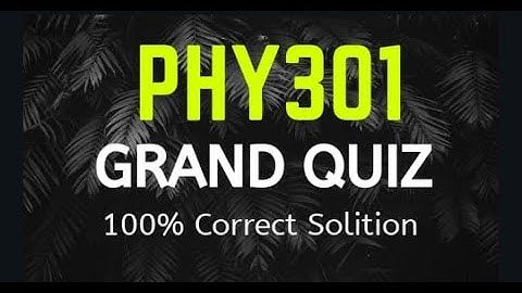 PHY301 grand quiz solution FALL 2020 | 100% correct solution |samehulhaq