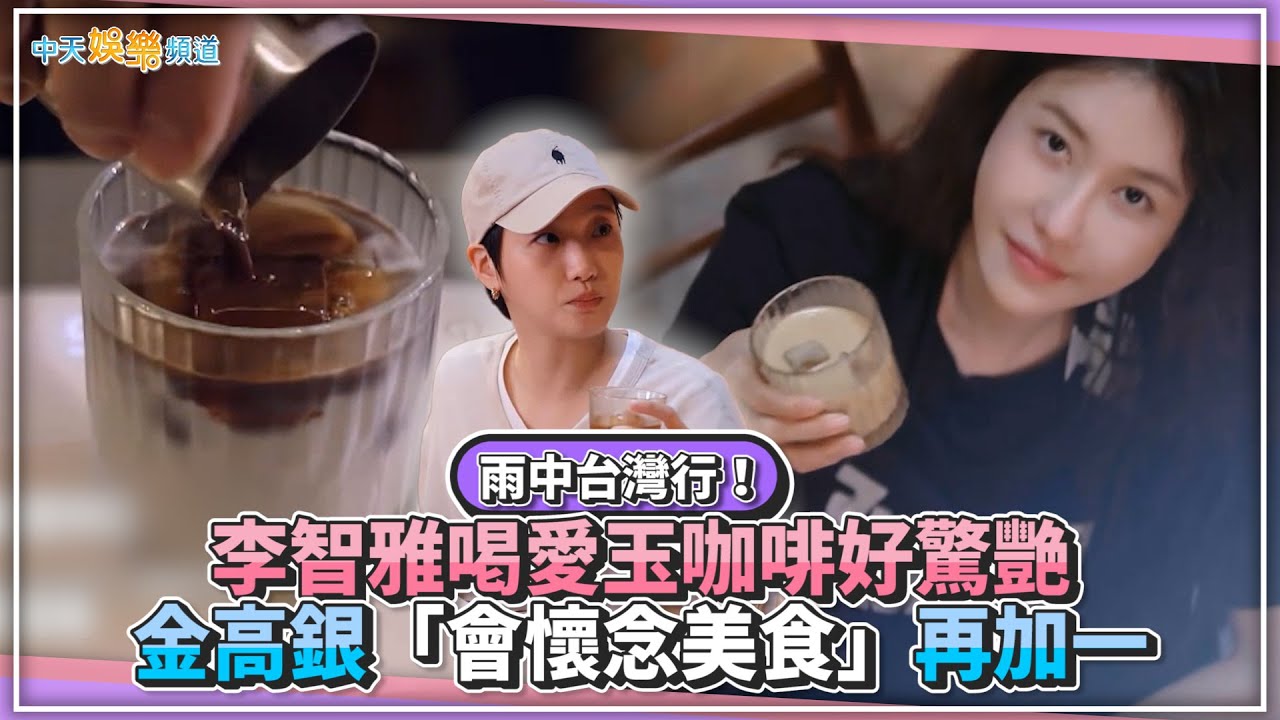 【夯韓綜】雨中台灣行！李智雅喝愛玉咖啡好驚艷 金高銀「會懷念美食」再加一｜酒路旅行