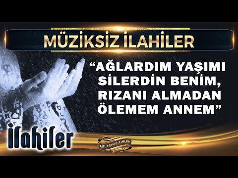 İlahiler / Ağlardım yaşımı silerdin benim, rızanı almadan ölemem annem / Müziksiz Defli 10 İlahi