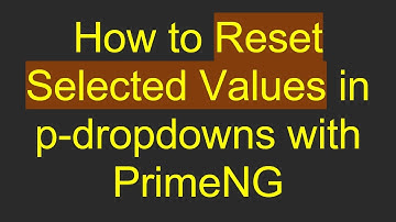 How to Reset Selected Values in p-dropdowns with PrimeNG