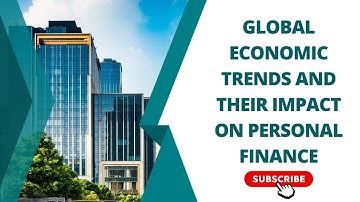 Global Economic Trends and Their Impact on Personal Finance