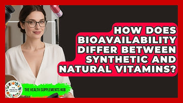 How Does Bioavailability Differ Between Synthetic And Natural Vitamins? | The Health Supplement Hub