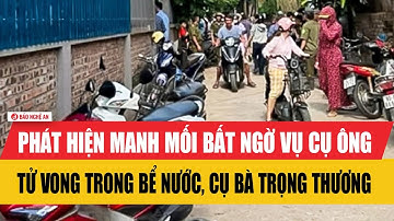 Phát hiện manh mối bất ngờ vụ cụ ông tử vong trong bể nước, cụ bà trọng thương