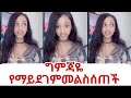 ግምጃዬ የማይደገም አሰድንጋጭ መልስ ሰጠች