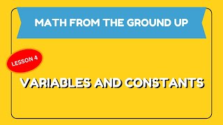 Variables and Constants | MATH FROM THE GROUND UP | Level 4 | Mathematics Guide Wealth