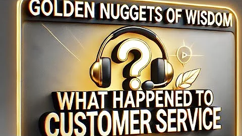 "Golden Nuggets of Wisdom | What Happened to Customer Service?"